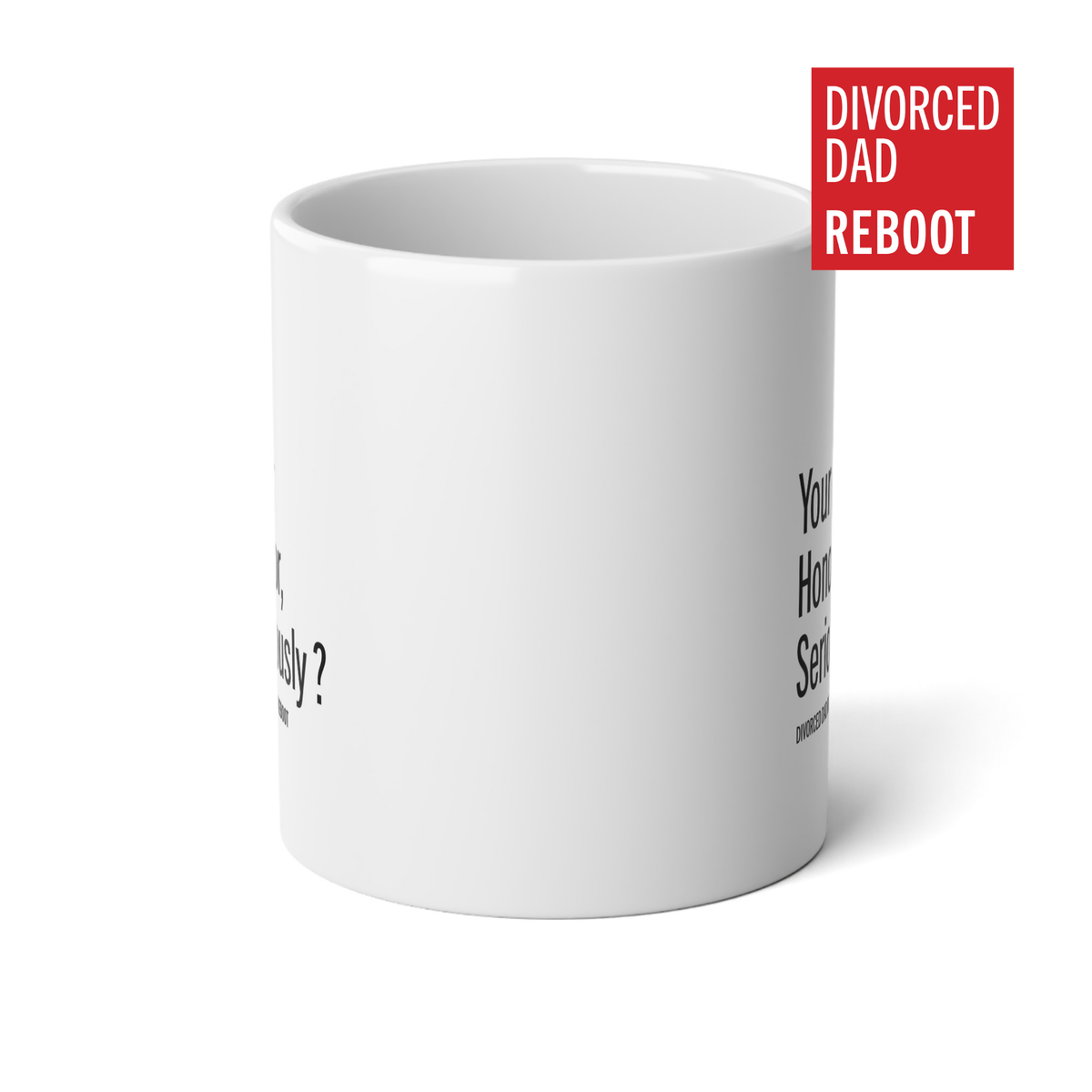 Your Honor, Seriously ? | 20 oz White Coffee Mug | Divorced Dad Gift