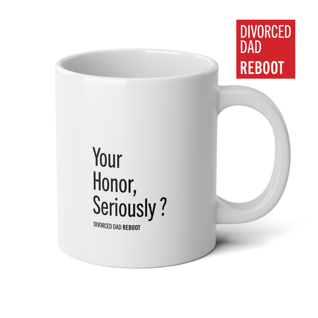 Your Honor, Seriously ? | 20 oz White Coffee Mug | Divorced Dad Gift