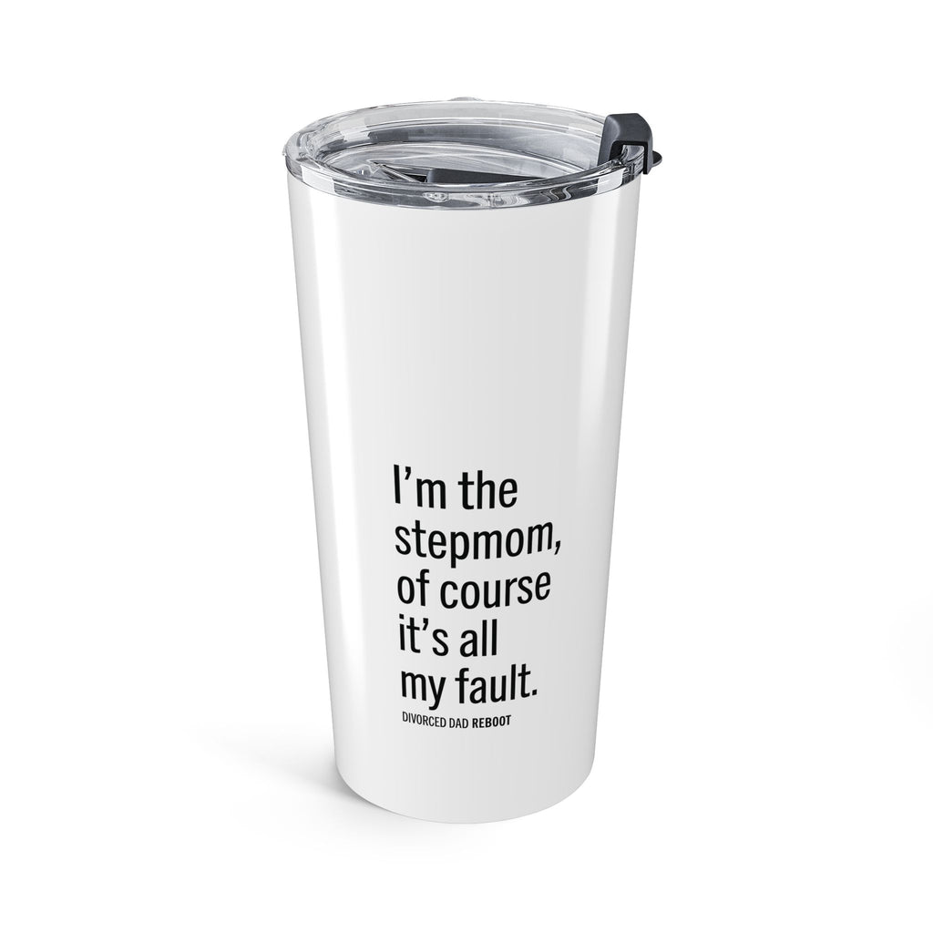 I'm the Stepmom It's All My Fault | Tumbler 20 oz