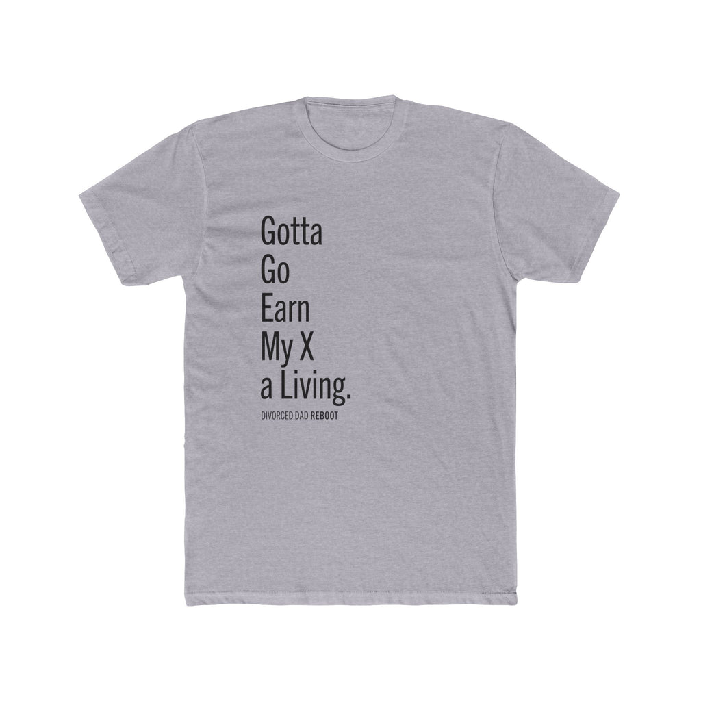 Gotta Go Earn My X A Living TShirt | Funny Divorced Dad Shirt