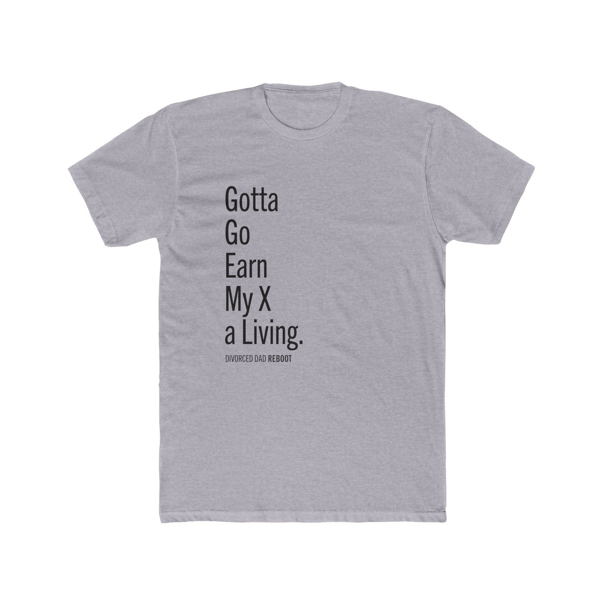Gotta Go Earn My X A Living TShirt | Funny Divorced Dad Shirt