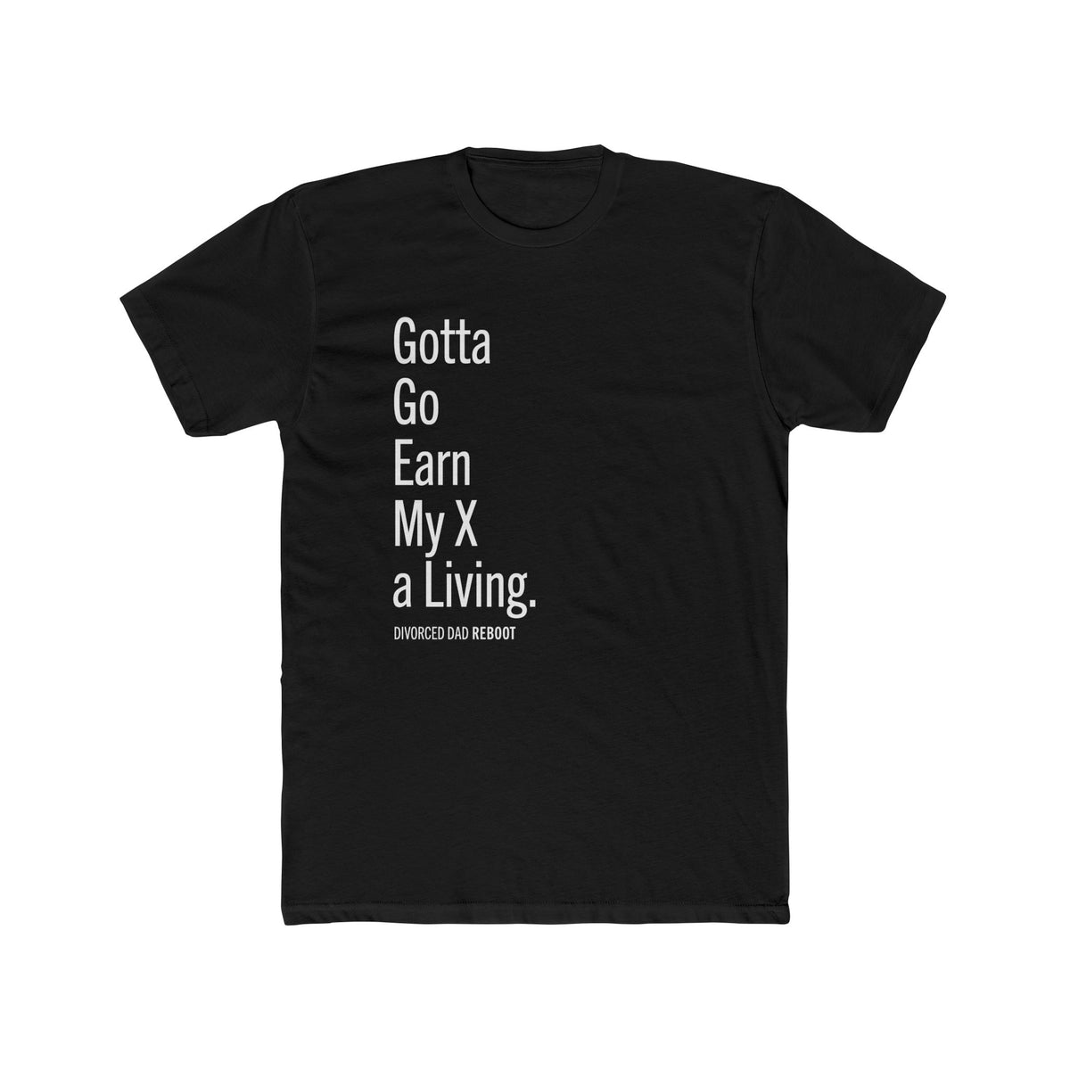 Gotta Go Earn My X A Living TShirt | Funny Divorced Dad Shirt