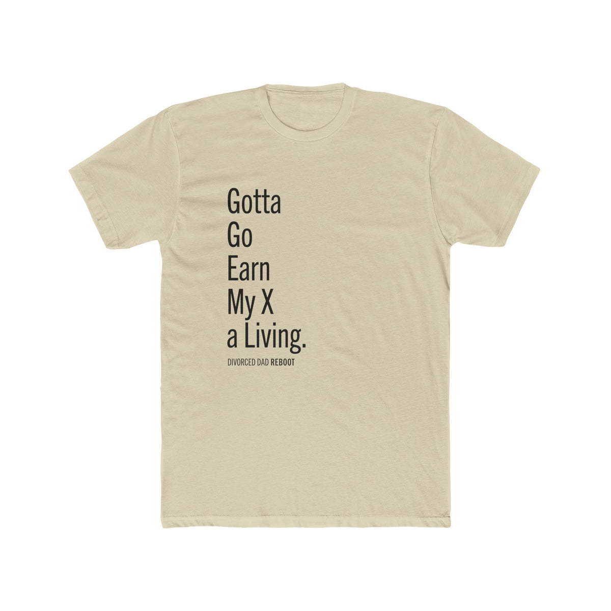 Gotta Go Earn My X A Living TShirt | Funny Divorced Dad Shirt