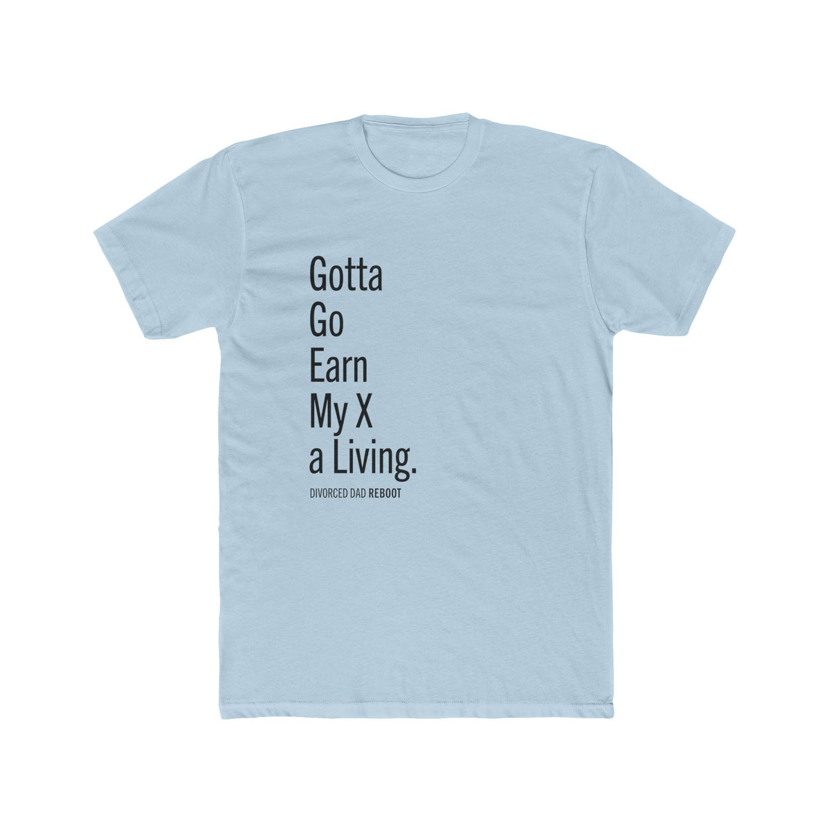 Gotta Go Earn My X A Living TShirt | Funny Divorced Dad Shirt