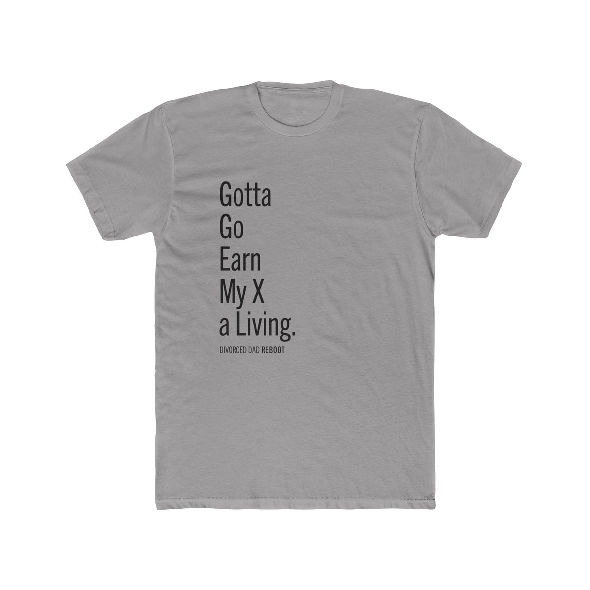 Gotta Go Earn My X A Living TShirt | Funny Divorced Dad Shirt