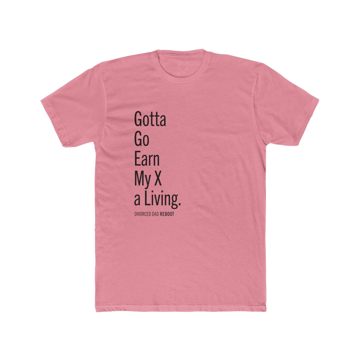 Gotta Go Earn My X A Living TShirt | Funny Divorced Dad Shirt