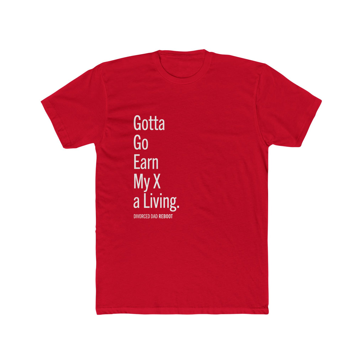 Gotta Go Earn My X A Living TShirt | Funny Divorced Dad Shirt