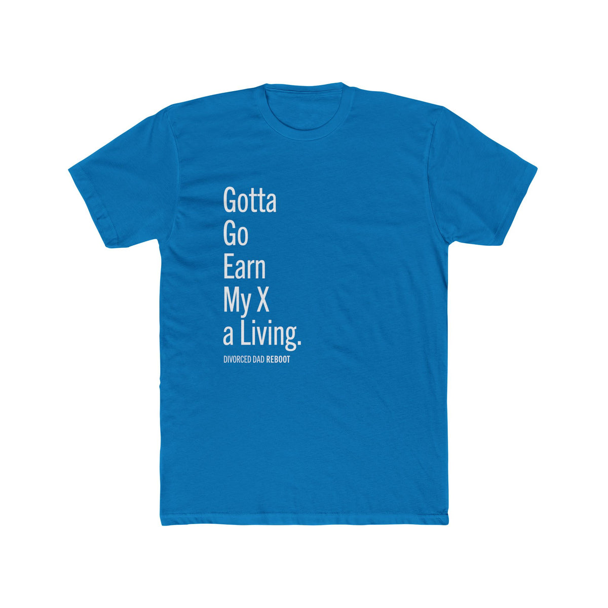 Gotta Go Earn My X A Living TShirt | Funny Divorced Dad Shirt