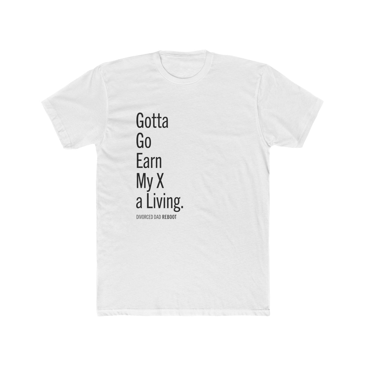 Gotta Go Earn My X A Living TShirt | Funny Divorced Dad Shirt