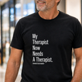 My Therapist Needs a Therapist TShirt | Funny Therapy Shirt